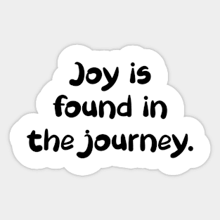 Joy is found in the journey. Sticker